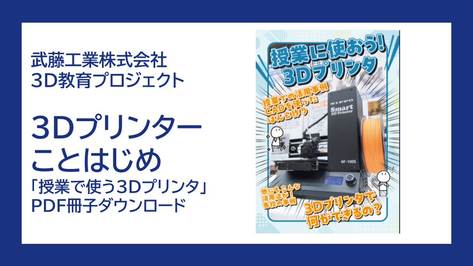 武藤工業３Dプリンタ技術 ことはじめ【教員向け授業活用資料ダウンロード】