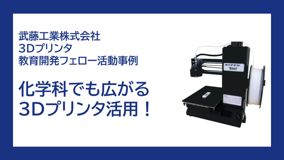 武藤工業３D教育開発フェロー：化学科でも広がる3Dプリンタ活用！
